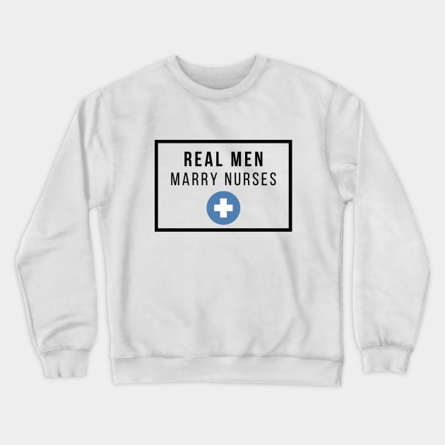 Real Men Marry Nurses Black Text Design Crewneck Sweatshirt by BlueLightDesign